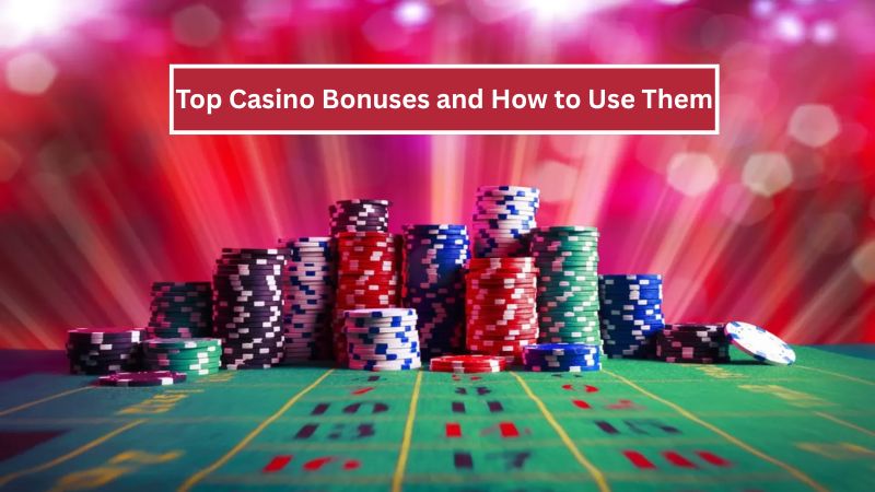 Top Casino Bonuses and How to Use Them